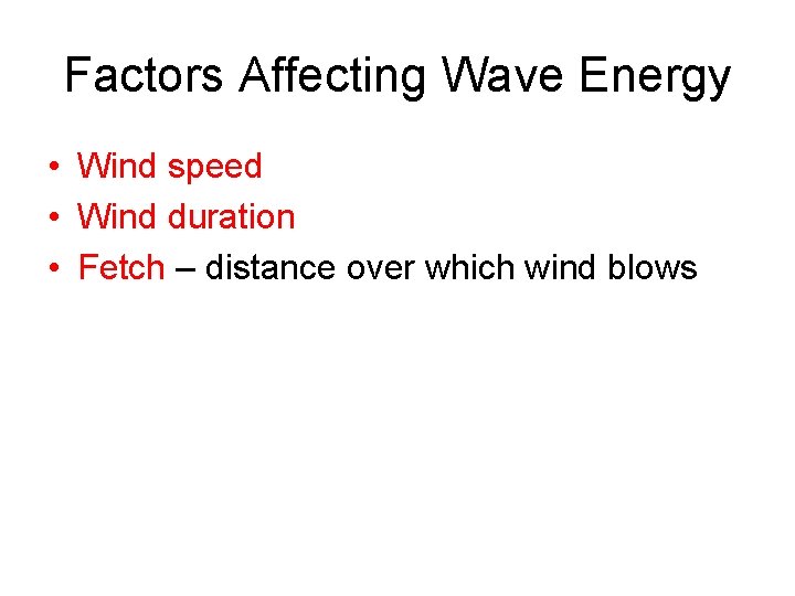 Factors Affecting Wave Energy • Wind speed • Wind duration • Fetch – distance