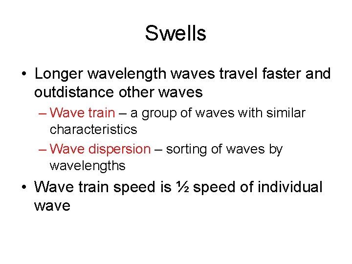 Swells • Longer wavelength waves travel faster and outdistance other waves – Wave train