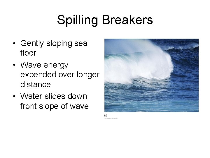 Spilling Breakers • Gently sloping sea floor • Wave energy expended over longer distance