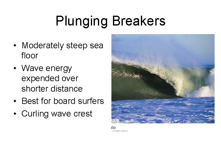 Plunging Breakers • Moderately steep sea floor • Wave energy expended over shorter distance