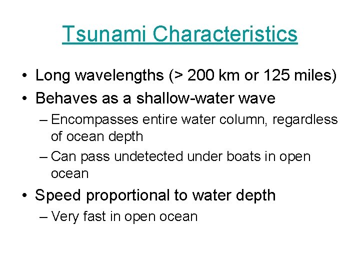 Tsunami Characteristics • Long wavelengths (> 200 km or 125 miles) • Behaves as