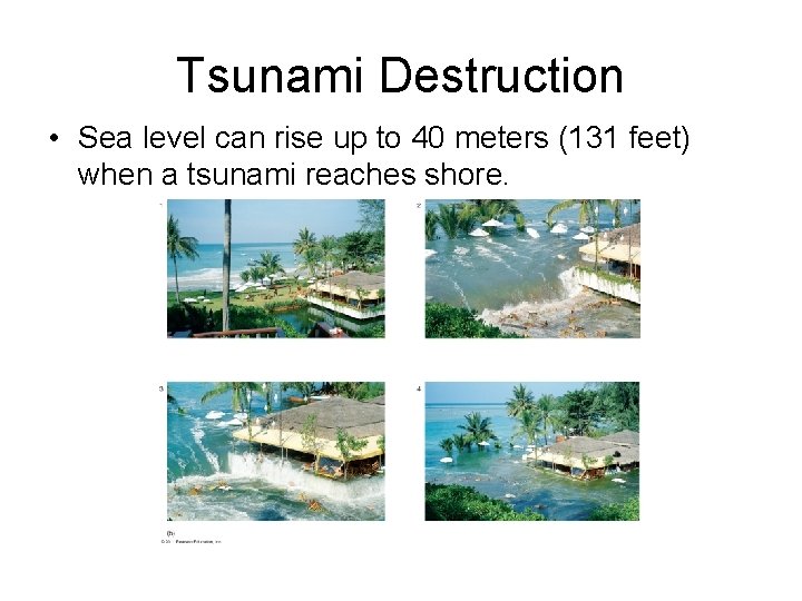 Tsunami Destruction • Sea level can rise up to 40 meters (131 feet) when