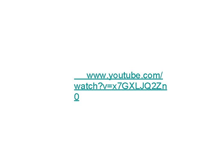www. youtube. com/ watch? v=x 7 GXLJQ 2 Zn 0 www. youtube. com/ watch? v=x 7 GXLJQ 2 Zn 0