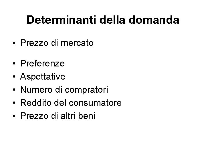 Determinanti della domanda • Prezzo di mercato • • • Preferenze Aspettative Numero di