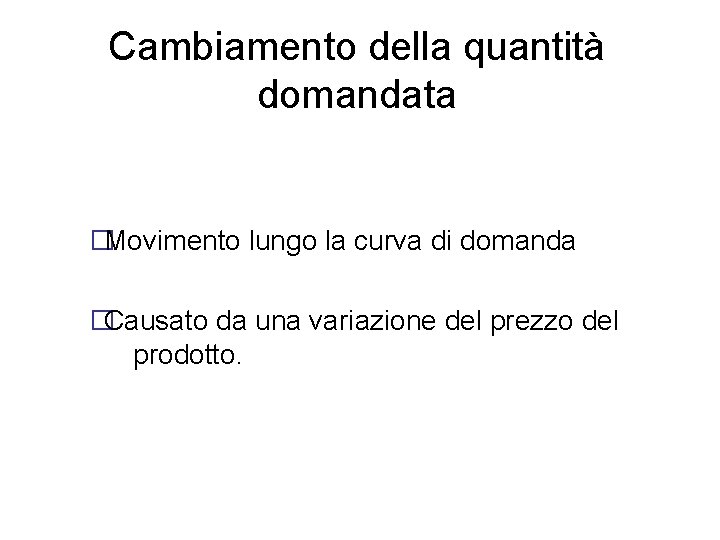 Cambiamento della quantità domandata �Movimento lungo la curva di domanda �Causato da una variazione