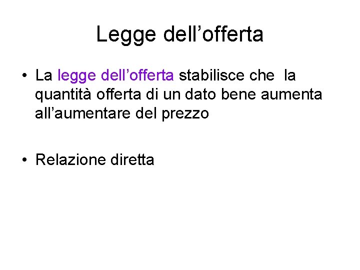 Legge dell’offerta • La legge dell’offerta stabilisce che la quantità offerta di un dato