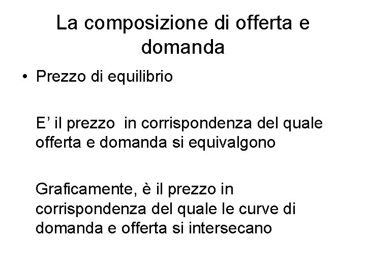 La composizione di offerta e domanda • Prezzo di equilibrio E’ il prezzo in