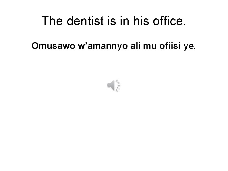 The dentist is in his office. Omusawo w’amannyo ali mu ofiisi ye. 