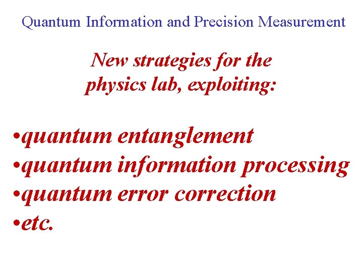 Quantum Information and Precision Measurement New strategies for the physics lab, exploiting: • quantum