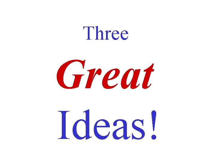 Three Great Ideas! 