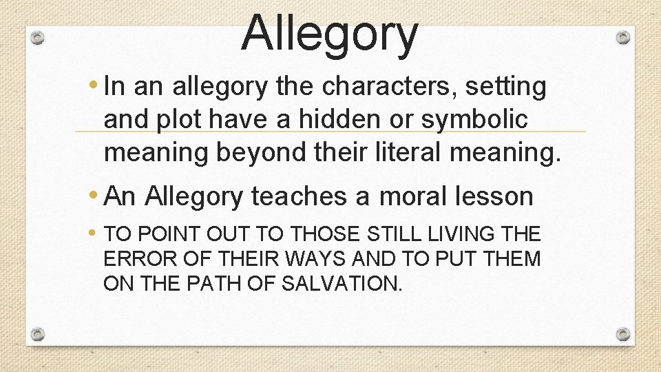 Allegory • In an allegory the characters, setting and plot have a hidden or