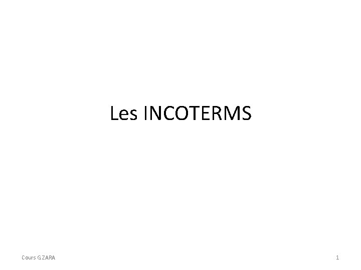 Les INCOTERMS Cours G. ZARA 1 