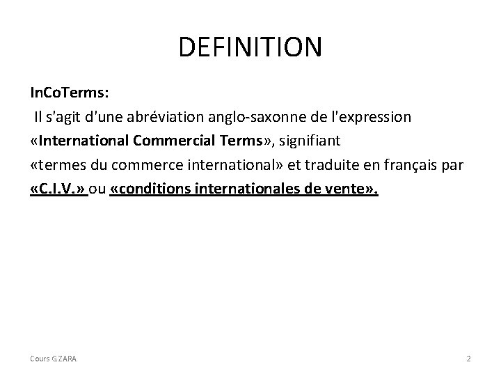 DEFINITION In. Co. Terms: Il s'agit d'une abréviation anglo-saxonne de l'expression «International Commercial Terms»