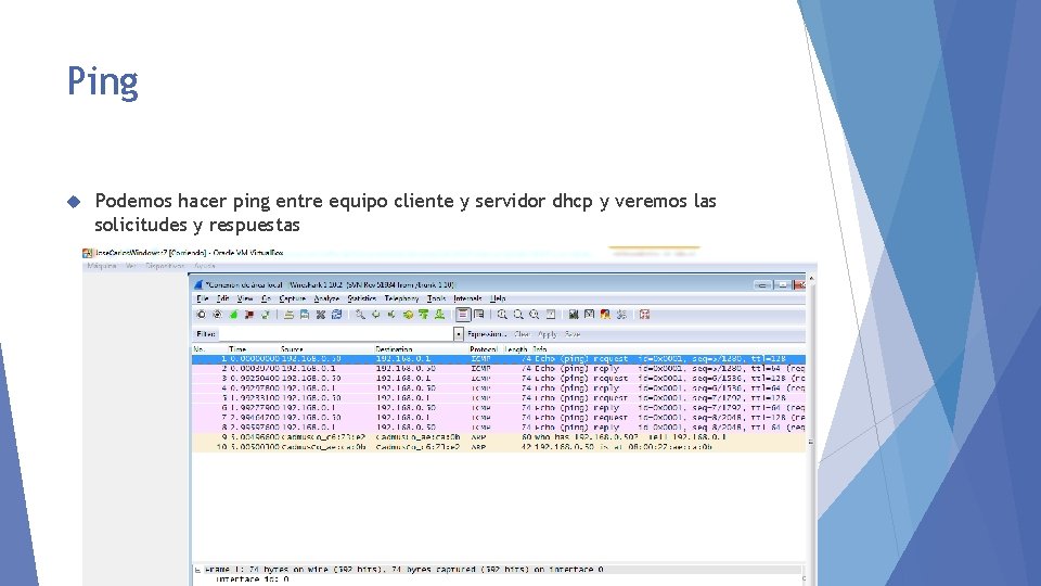 Ping Podemos hacer ping entre equipo cliente y servidor dhcp y veremos las solicitudes