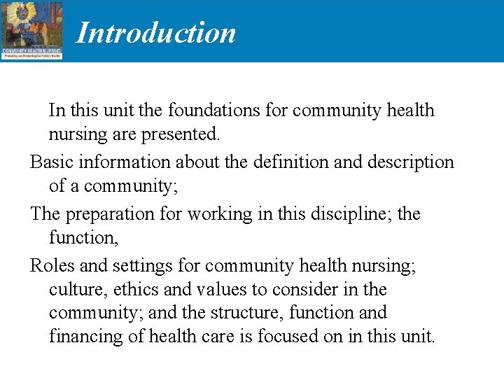 Introduction In this unit the foundations for community health nursing are presented. Basic information