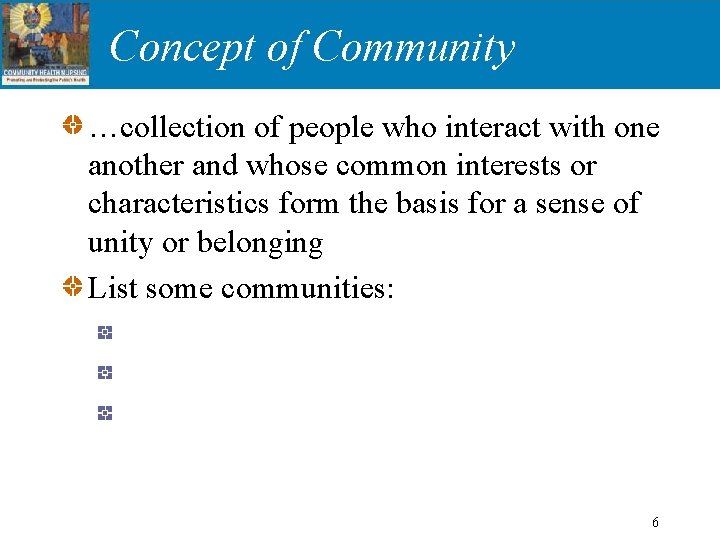 Concept of Community …collection of people who interact with one another and whose common