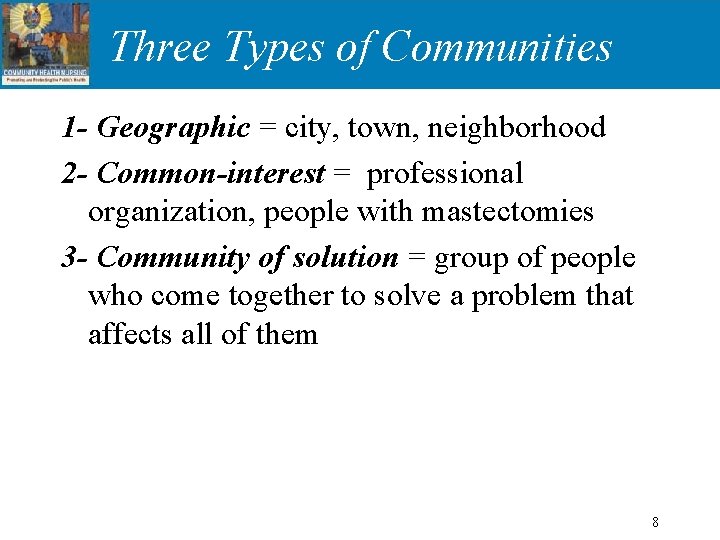 Three Types of Communities 1 - Geographic = city, town, neighborhood 2 - Common-interest