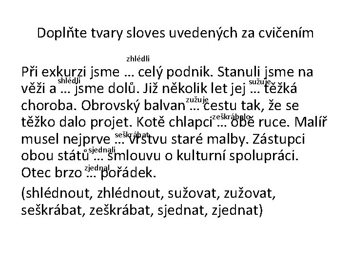 Doplňte tvary sloves uvedených za cvičením zhlédli Při exkurzi jsme … celý podnik. Stanuli