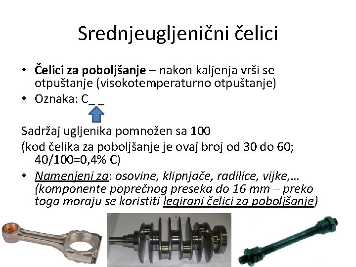 Srednjeugljenični čelici • Čelici za poboljšanje – nakon kaljenja vrši se otpuštanje (visokotemperaturno otpuštanje)