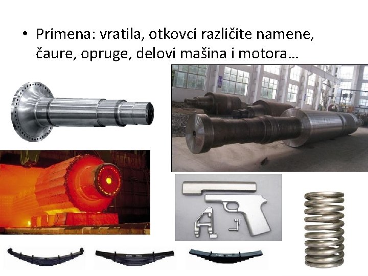  • Primena: vratila, otkovci različite namene, čaure, opruge, delovi mašina i motora… 