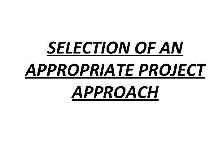 SELECTION OF AN APPROPRIATE PROJECT APPROACH 