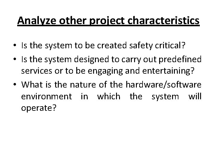 Analyze other project characteristics • Is the system to be created safety critical? •