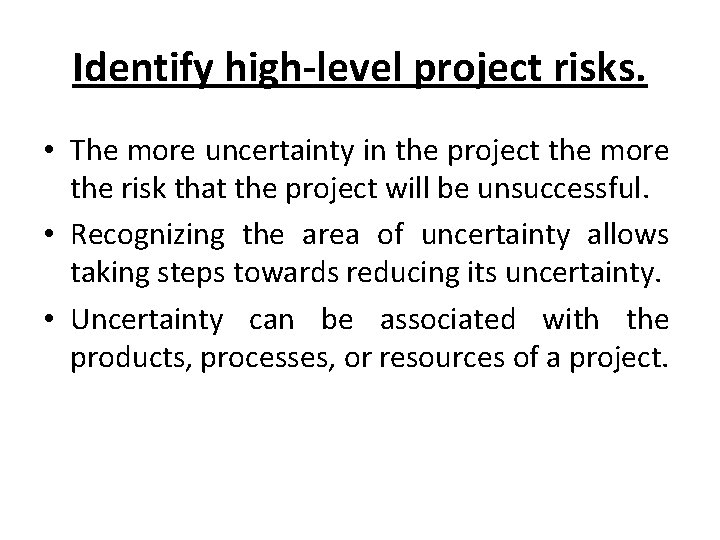 Identify high-level project risks. • The more uncertainty in the project the more the