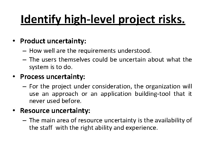 Identify high-level project risks. • Product uncertainty: – How well are the requirements understood.