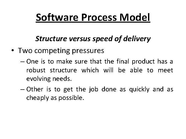 Software Process Model Structure versus speed of delivery • Two competing pressures – One