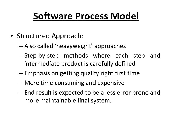 Software Process Model • Structured Approach: – Also called ‘heavyweight’ approaches – Step-by-step methods