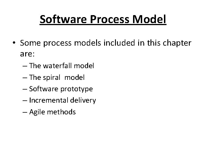 Software Process Model • Some process models included in this chapter are: – The
