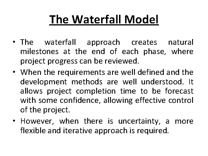 The Waterfall Model • The waterfall approach creates natural milestones at the end of