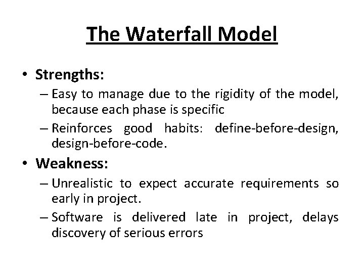 The Waterfall Model • Strengths: – Easy to manage due to the rigidity of