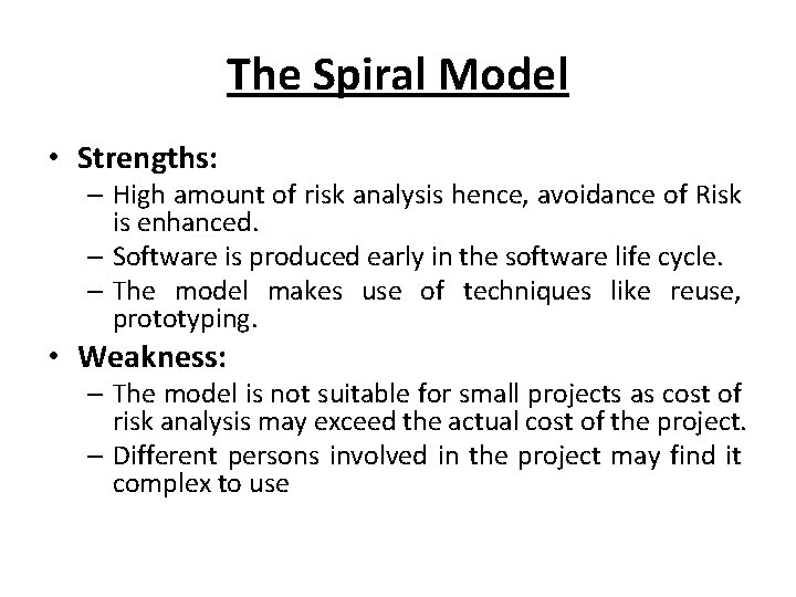 The Spiral Model • Strengths: – High amount of risk analysis hence, avoidance of