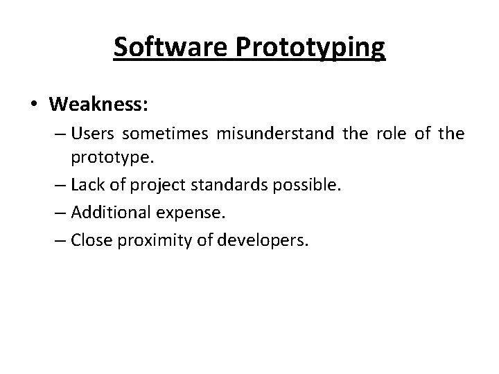 Software Prototyping • Weakness: – Users sometimes misunderstand the role of the prototype. –