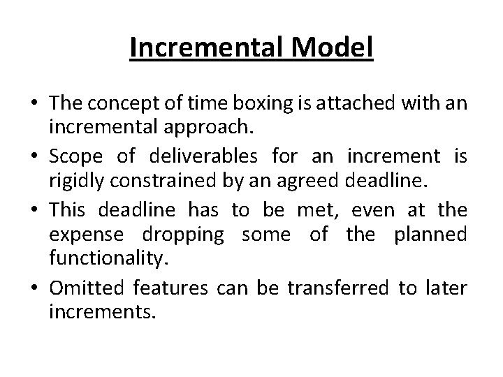 Incremental Model • The concept of time boxing is attached with an incremental approach.