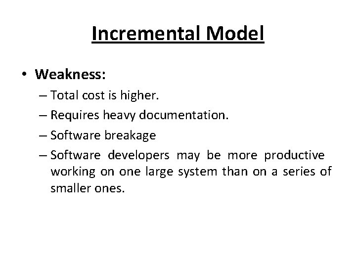 Incremental Model • Weakness: – Total cost is higher. – Requires heavy documentation. –