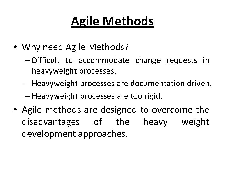 Agile Methods • Why need Agile Methods? – Difficult to accommodate change requests in