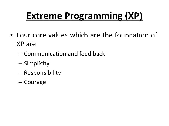 Extreme Programming (XP) • Four core values which are the foundation of XP are