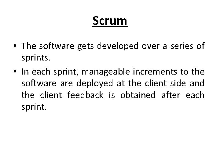Scrum • The software gets developed over a series of sprints. • In each