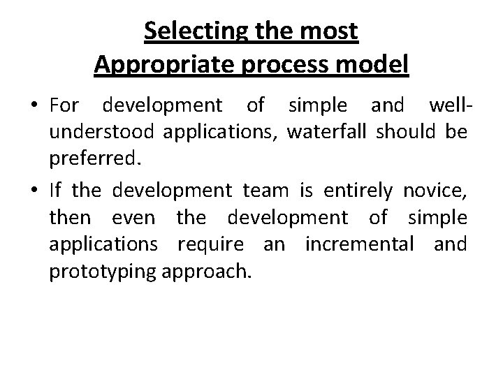 Selecting the most Appropriate process model • For development of simple and wellunderstood applications,