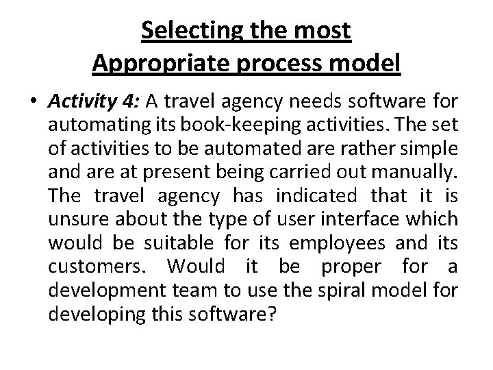Selecting the most Appropriate process model • Activity 4: A travel agency needs software