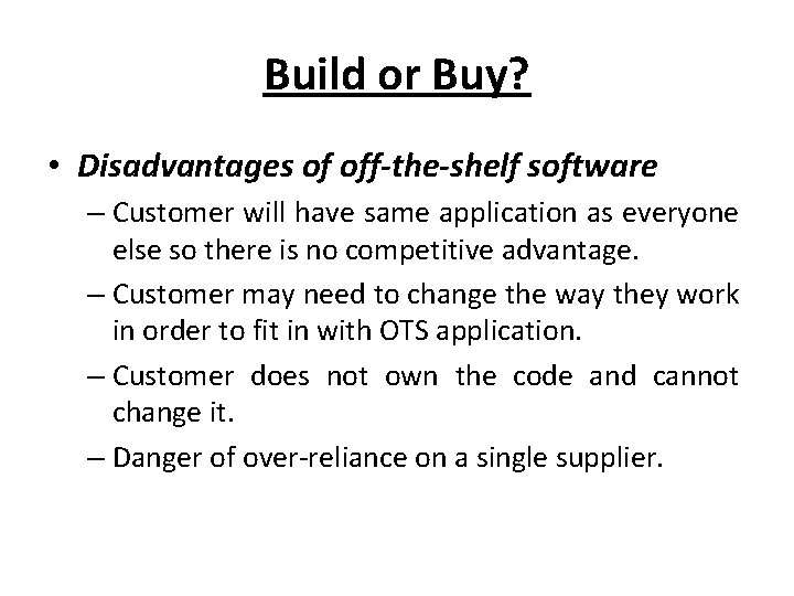 Build or Buy? • Disadvantages of off-the-shelf software – Customer will have same application