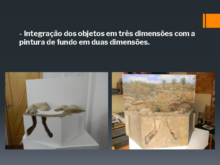 - Integração dos objetos em três dimensões com a pintura de fundo em duas - Integração dos objetos em três dimensões com a pintura de fundo em duas