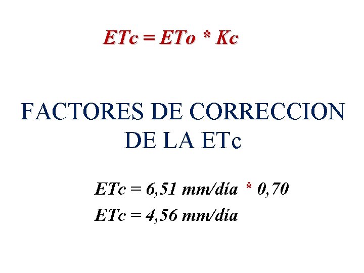 ETc = ETo * Kc FACTORES DE CORRECCION DE LA ETc = 6, 51