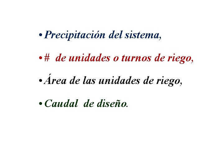  • Precipitación del sistema, • # de unidades o turnos de riego, •