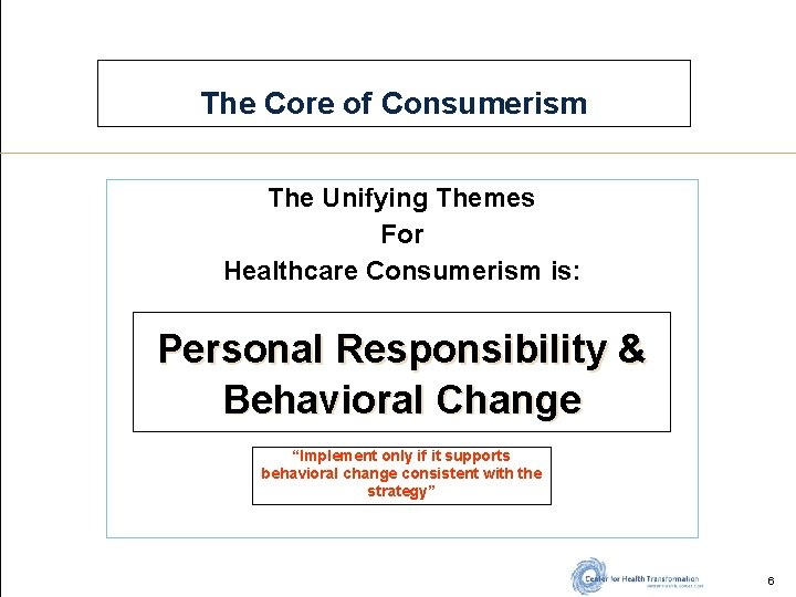 The Core of Consumerism The Unifying Themes For Healthcare Consumerism is: Personal Responsibility &