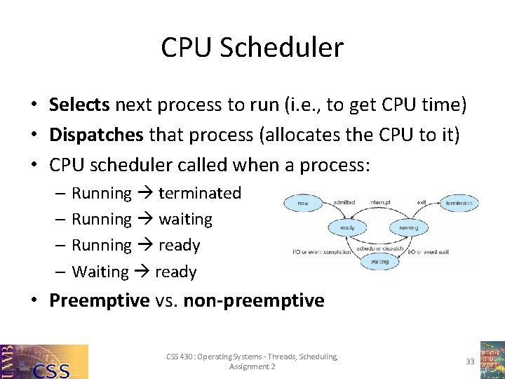 CPU Scheduler • Selects next process to run (i. e. , to get CPU