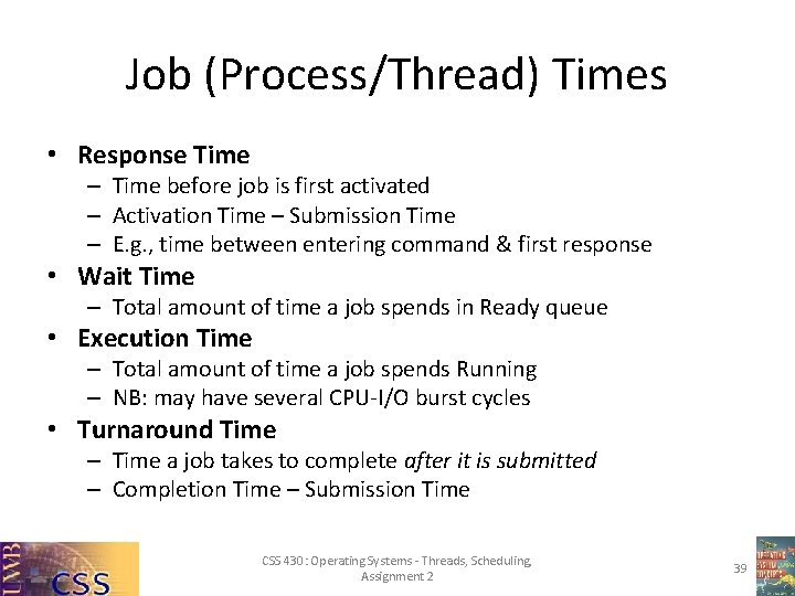 Job (Process/Thread) Times • Response Time – Time before job is first activated –