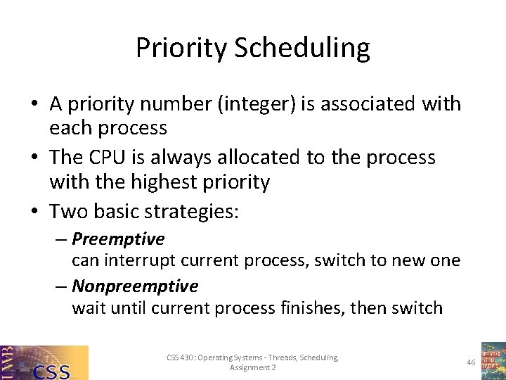 Priority Scheduling • A priority number (integer) is associated with each process • The